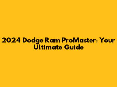 2024 Dodge Ram ProMaster: Your Ultimate Guide