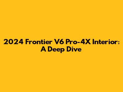 2024 Frontier V6 Pro-4X Interior: A Deep Dive