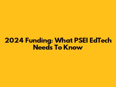 2024 Funding: What PSEI EdTech Needs To Know