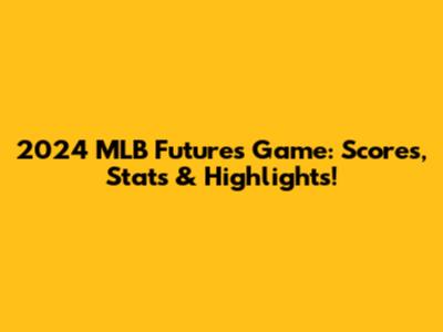 2024 MLB Futures Game: Scores, Stats & Highlights!