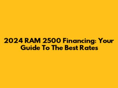 2024 RAM 2500 Financing: Your Guide To The Best Rates