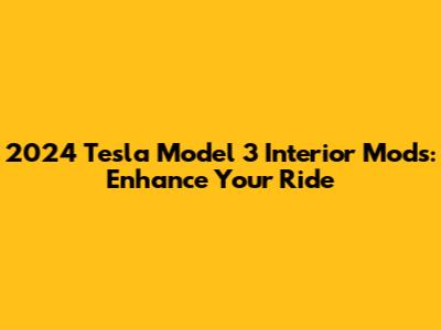 2024 Tesla Model 3 Interior Mods: Enhance Your Ride