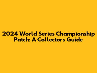 2024 World Series Championship Patch: A Collector's Guide