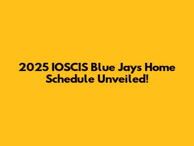 2025 IOSCIS Blue Jays Home Schedule Unveiled!