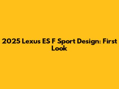 2025 Lexus ES F Sport Design: First Look