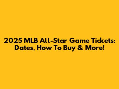 2025 MLB All-Star Game Tickets: Dates, How To Buy & More!