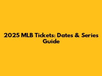 2025 MLB Tickets: Dates & Series Guide