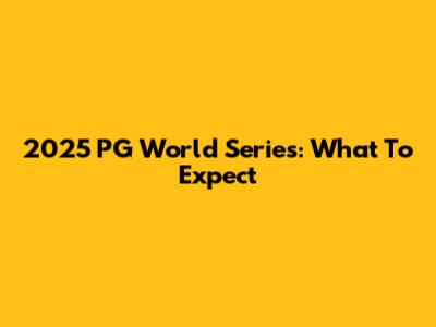 2025 PG World Series: What To Expect