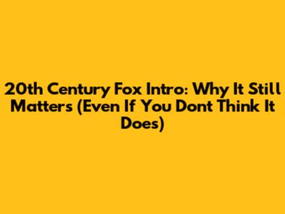 20th Century Fox Intro: Why It Still Matters (Even If You Don't Think It Does)