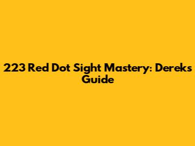 223 Red Dot Sight Mastery: Derek's Guide