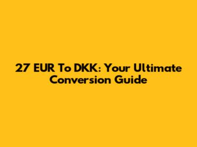 27 EUR To DKK: Your Ultimate Conversion Guide