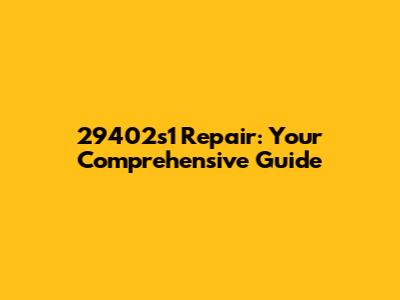 29402s1 Repair: Your Comprehensive Guide