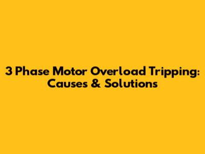 3 Phase Motor Overload Tripping: Causes & Solutions
