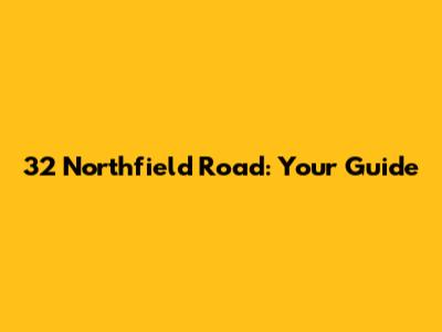 32 Northfield Road: Your Guide