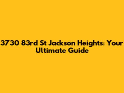 3730 83rd St Jackson Heights: Your Ultimate Guide
