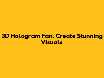 3D Hologram Fan: Create Stunning Visuals