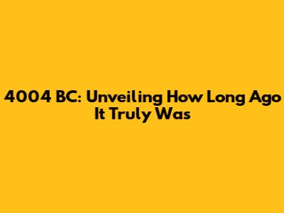 4004 BC: Unveiling How Long Ago It Truly Was