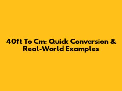 40ft To Cm: Quick Conversion & Real-World Examples