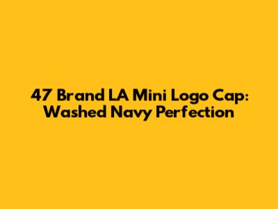 47 Brand LA Mini Logo Cap: Washed Navy Perfection