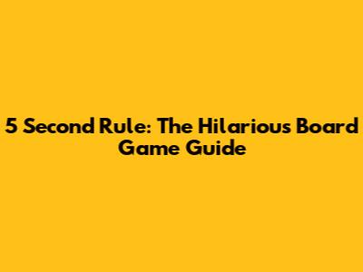5 Second Rule: The Hilarious Board Game Guide