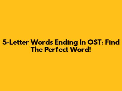 5-Letter Words Ending In OST: Find The Perfect Word!