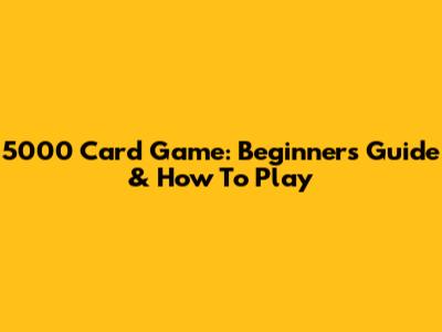 5000 Card Game: Beginner's Guide & How To Play