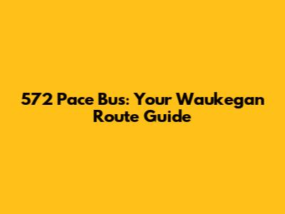 572 Pace Bus: Your Waukegan Route Guide