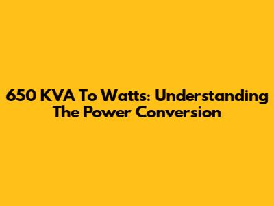 650 KVA To Watts: Understanding The Power Conversion