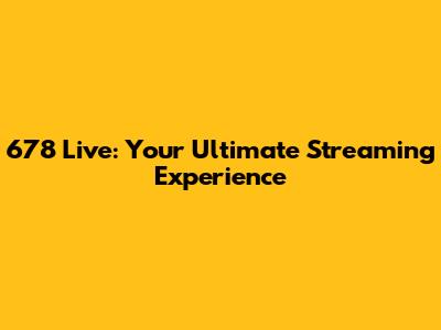678 Live: Your Ultimate Streaming Experience