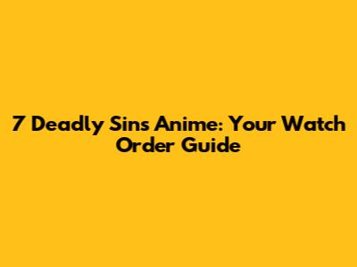 7 Deadly Sins Anime: Your Watch Order Guide