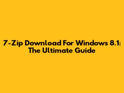 7-Zip Download For Windows 8.1: The Ultimate Guide