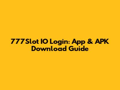 777Slot IO Login: App & APK Download Guide