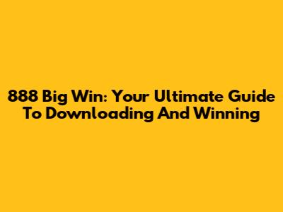 888 Big Win: Your Ultimate Guide To Downloading And Winning