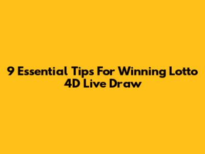 9 Essential Tips For Winning Lotto 4D Live Draw
