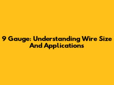 9 Gauge: Understanding Wire Size And Applications