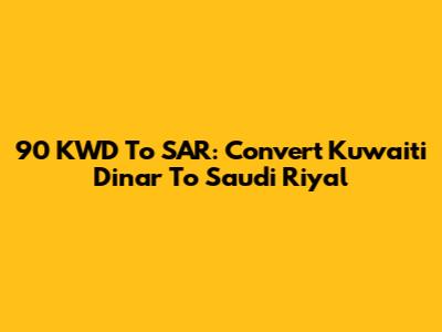 90 KWD To SAR: Convert Kuwaiti Dinar To Saudi Riyal