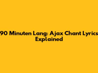 90 Minuten Lang: Ajax Chant Lyrics Explained