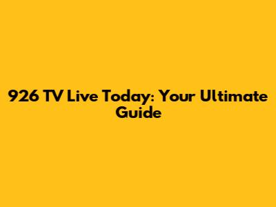 926 TV Live Today: Your Ultimate Guide