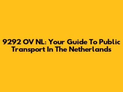 9292 OV NL: Your Guide To Public Transport In The Netherlands