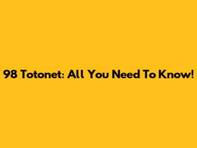 98 Totonet: All You Need To Know!
