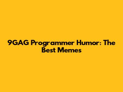 9GAG Programmer Humor: The Best Memes