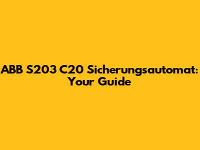 ABB S203 C20 Sicherungsautomat: Your Guide