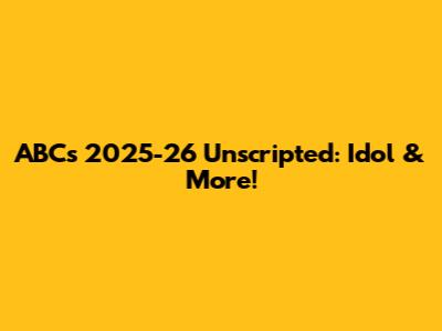 ABC's 2025-26 Unscripted: Idol & More!