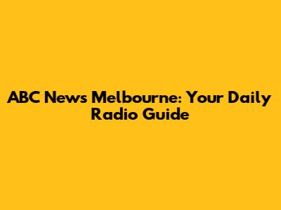 ABC News Melbourne: Your Daily Radio Guide