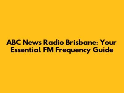 ABC News Radio Brisbane: Your Essential FM Frequency Guide