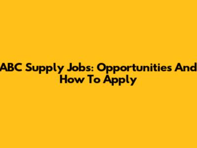 ABC Supply Jobs: Opportunities And How To Apply