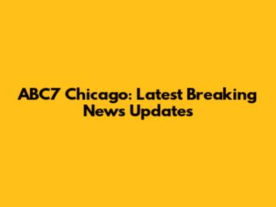 ABC7 Chicago: Latest Breaking News Updates