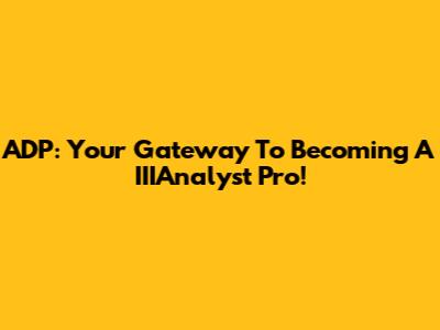ADP: Your Gateway To Becoming A IIIAnalyst Pro!