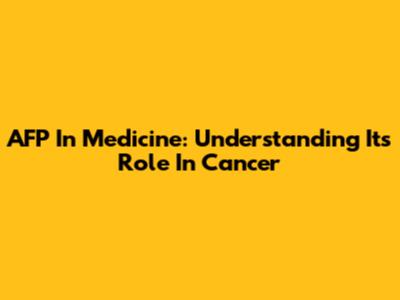 AFP In Medicine: Understanding Its Role In Cancer