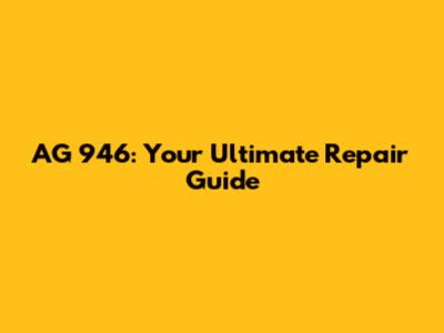 AG 946: Your Ultimate Repair Guide
